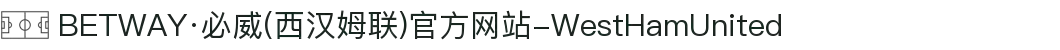 BETWAY·必威(西汉姆联)官方网站-WestHamUnited"